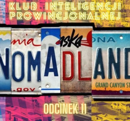 Nomadland - Agnieszka Karłowicz  - Klub Inteligencji Prowincjonalnej odc.11