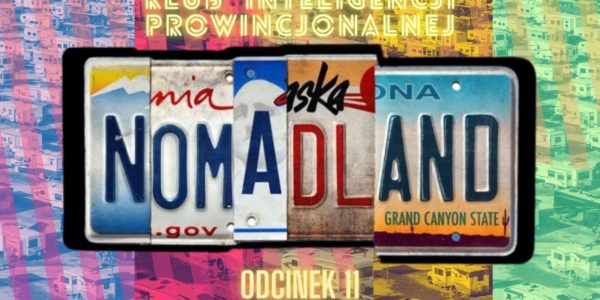 Nomadland - Agnieszka Karłowicz  - Klub Inteligencji Prowincjonalnej odc.11
