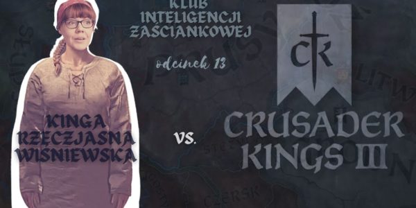Crusader Kings III vs. Kinga  - recenzja - Klub Inteligencji Prowincjonalnej odc 13