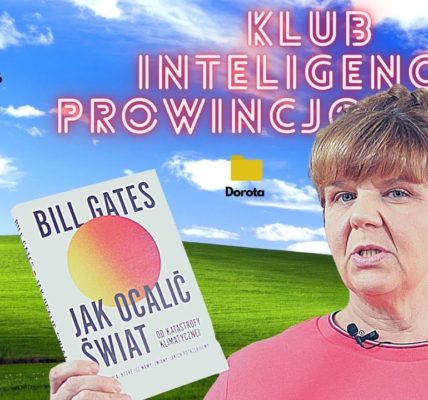 Jak Ocalić Świat? Bill Gates. Klub Inteligencji Prowincjonalnej odc.16