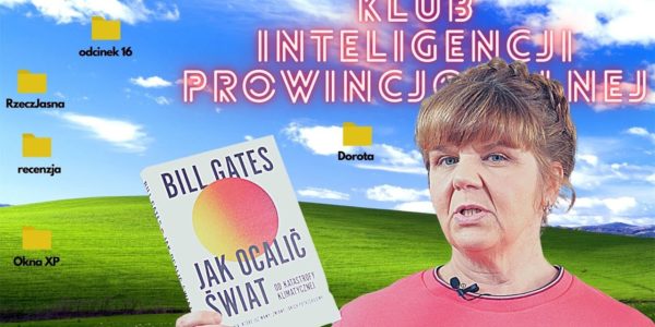 Jak Ocalić Świat? Bill Gates. Klub Inteligencji Prowincjonalnej odc.16