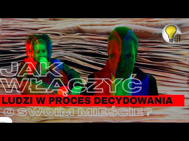 JAK WŁĄCZYĆ LUDZI W PROCES DECYDOWANIA O SWOIM MIEŚCIE?