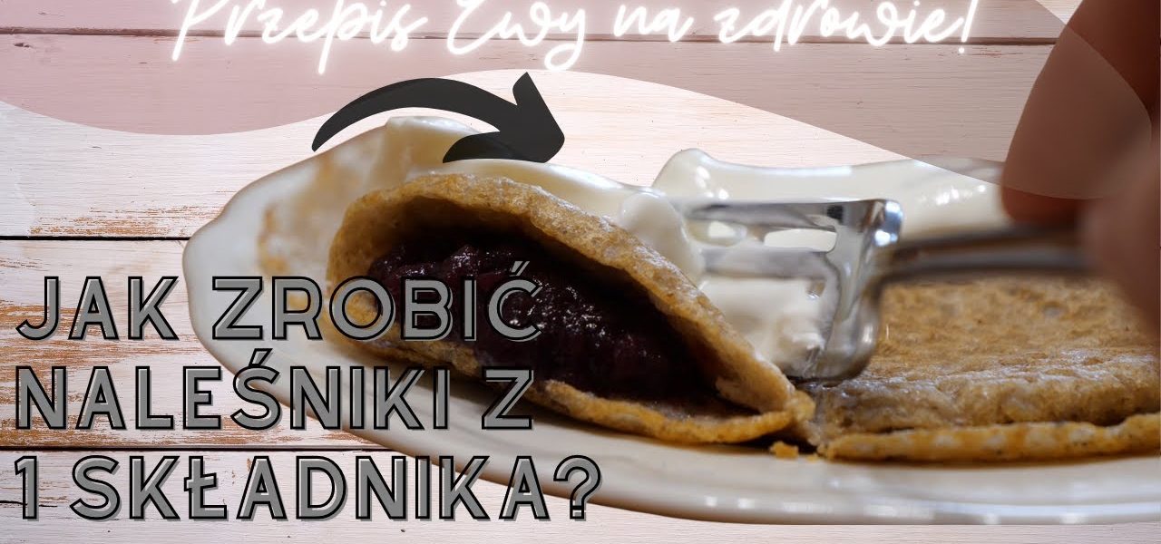 JAK ZROBIĆ NALEŚNIKI Z JEDNEGO SKŁADNIKA?