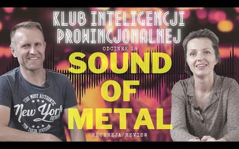 Sound of Metal - Klub Inteligencji Prowincjonalnej - odc.18
