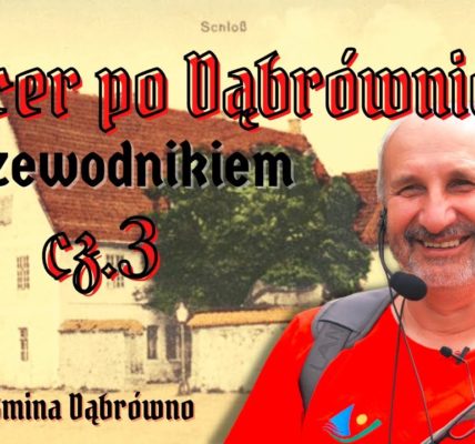 Czy ród FINCKENSTEIN zmyślił historię o ZAMKU KRZYŻACKIM? GILGENBURG. Spacer po DĄBRÓWNIE cz. 3