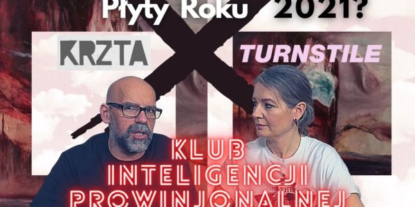Czy to będą PŁYTY ROKU 2021? Nominujemy KRZTA i TURNSTILE. Klub Inteligencji Prowincjonalnej odc.21