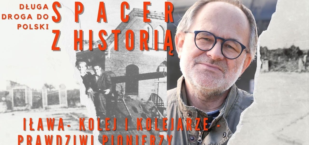 SPACER Z HISTORIĄ ; Kolej i kolejarze iławscy, pionierzy w zniszczonym mieście; ODC  27