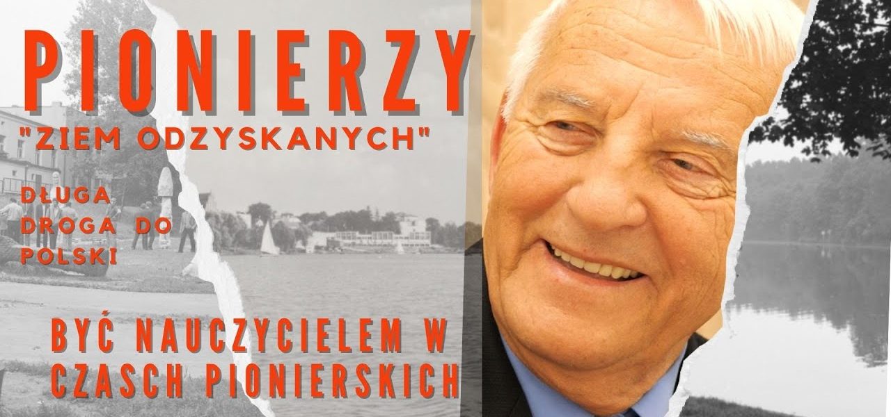 PIONIERZY ZIEM ODZYSKANYCH; Jak być nauczycielem  w czasach pionierskich? Opowie p. Adam Barański
