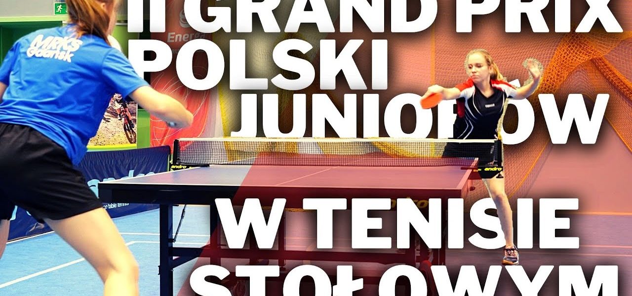 II GRAND PRIX POLSKI JUNIORÓW W TENISIE STOŁOWYM 17-19.12.2021 Ostróda