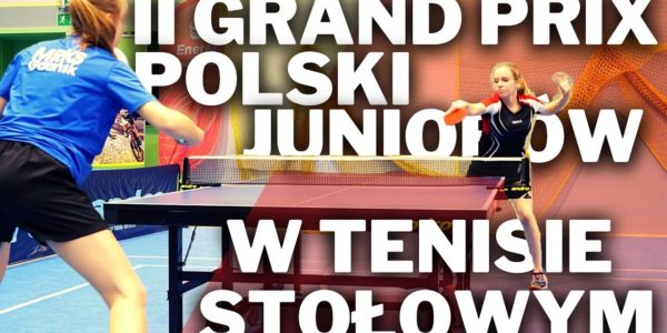 II GRAND PRIX POLSKI JUNIORÓW W TENISIE STOŁOWYM 17-19.12.2021 Ostróda